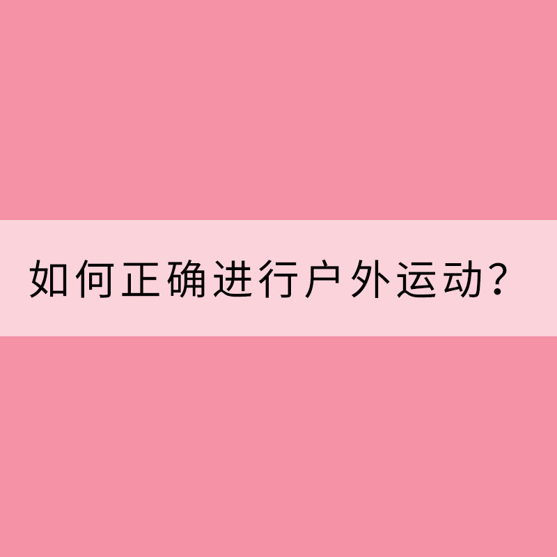 如何正確進(jìn)行戶外運(yùn)動(dòng)？
