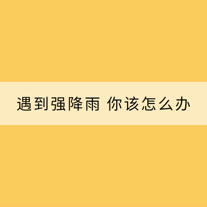 遇到強降雨 你該怎么辦？