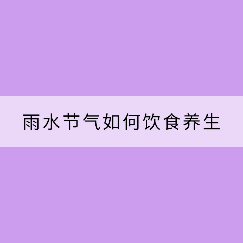 雨水節(jié)氣如何飲食養(yǎng)生？